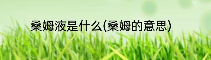 桑姆液是什么(桑姆的意思)