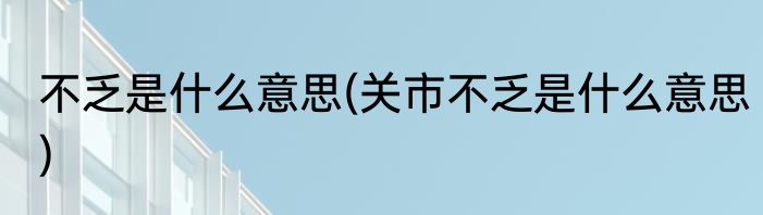 不乏是什么意思(关市不乏是什么意思)
