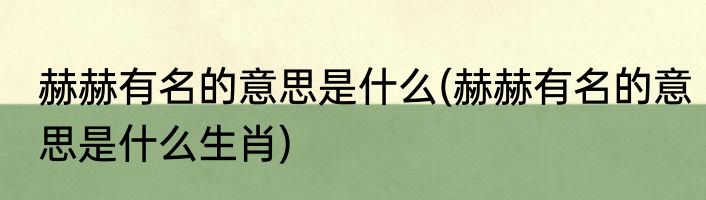 赫赫有名的意思是什么(赫赫有名的意思是什么生肖)
