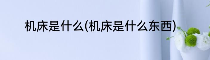 机床是什么(机床是什么东西)
