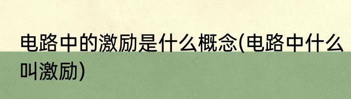 电路中的激励是什么概念(电路中什么叫激励)