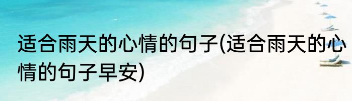 适合雨天的心情的句子(适合雨天的心情的句子早安)