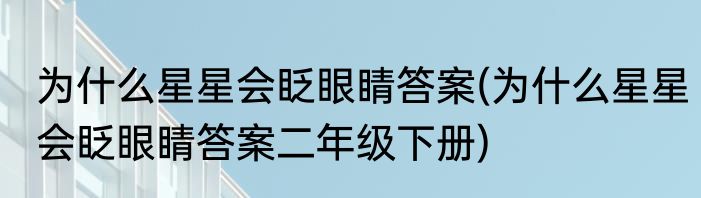 为什么星星会眨眼睛答案(为什么星星会眨眼睛答案二年级下册)