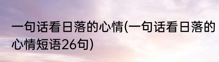 一句话看日落的心情(一句话看日落的心情短语26句)