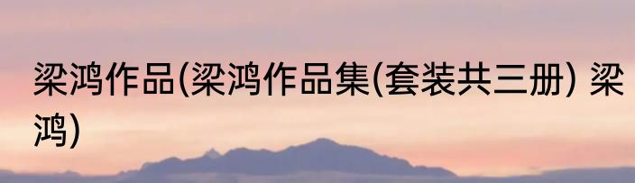 梁鸿作品(梁鸿作品集(套装共三册) 梁鸿)