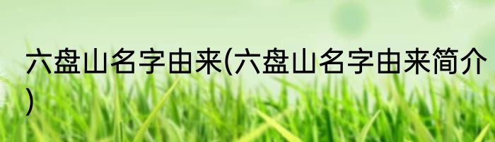 六盘山名字由来(六盘山名字由来简介)