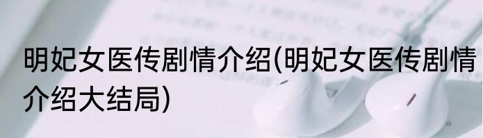 明妃女医传剧情介绍(明妃女医传剧情介绍大结局)