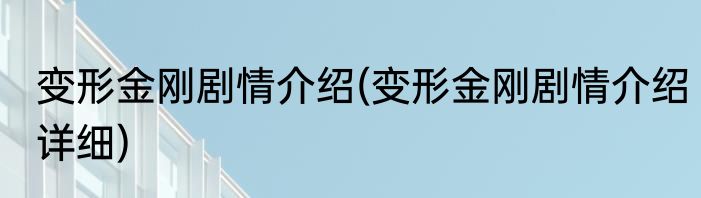 变形金刚剧情介绍(变形金刚剧情介绍详细)