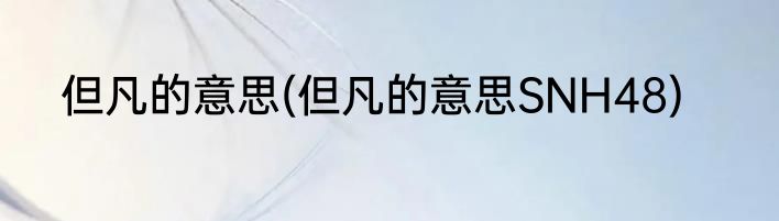 但凡的意思(但凡的意思SNH48)