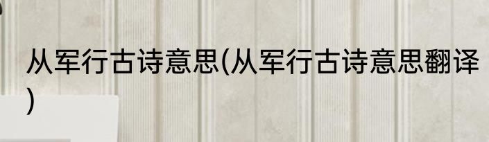 从军行古诗意思(从军行古诗意思翻译)