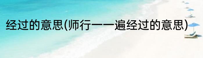经过的意思(师行一一遍经过的意思)