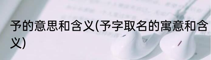 予的意思和含义(予字取名的寓意和含义)