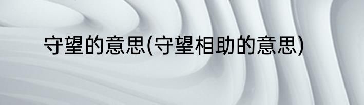 守望的意思(守望相助的意思)