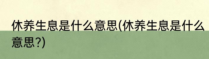 休养生息是什么意思(休养生息是什么意思?)