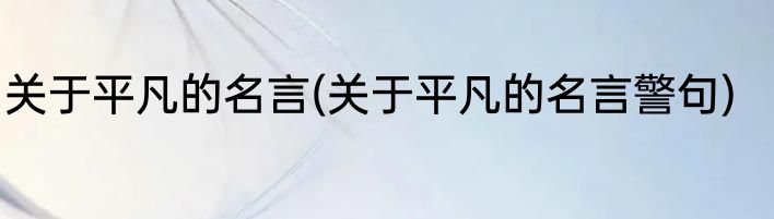 关于平凡的名言(关于平凡的名言警句)