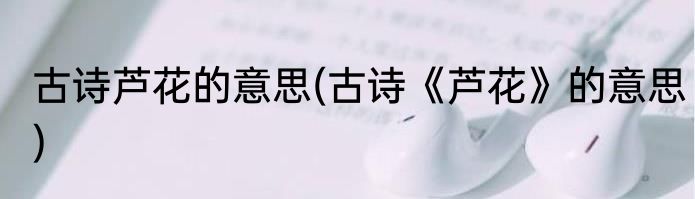 古诗芦花的意思(古诗《芦花》的意思)