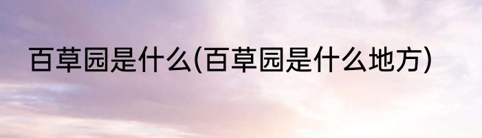 百草园是什么(百草园是什么地方)