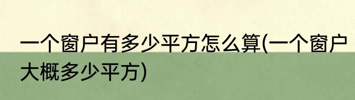 一个窗户有多少平方怎么算(一个窗户大概多少平方)