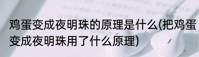 鸡蛋变成夜明珠的原理是什么(把鸡蛋变成夜明珠用了什么原理)