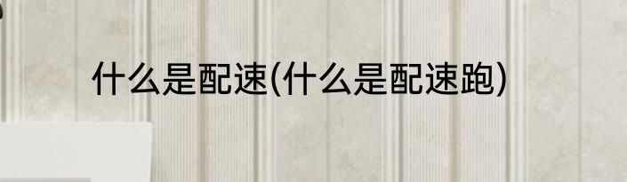 什么是配速(什么是配速跑)