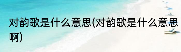 对韵歌是什么意思(对韵歌是什么意思啊)