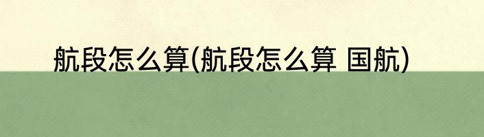 航段怎么算(航段怎么算 国航)