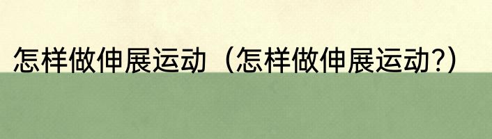 怎样做伸展运动（怎样做伸展运动?）
