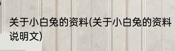 关于小白兔的资料(关于小白兔的资料说明文)