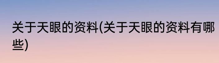 关于天眼的资料(关于天眼的资料有哪些)