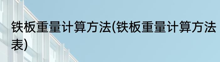 铁板重量计算方法(铁板重量计算方法表)