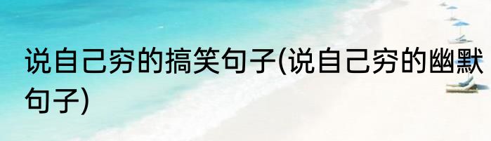 说自己穷的搞笑句子(说自己穷的幽默句子)