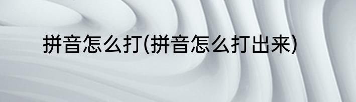 拼音怎么打(拼音怎么打出来)