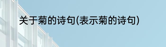 关于菊的诗句(表示菊的诗句)