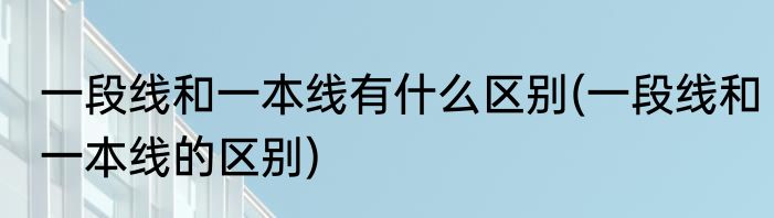 一段线和一本线有什么区别(一段线和一本线的区别)