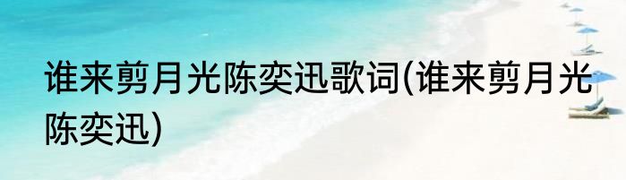 谁来剪月光陈奕迅歌词(谁来剪月光 陈奕迅)