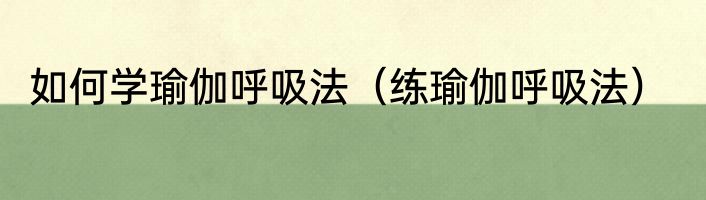 如何学瑜伽呼吸法（练瑜伽呼吸法）