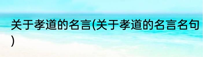 关于孝道的名言(关于孝道的名言名句)