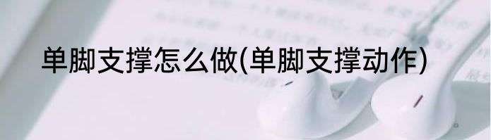 单脚支撑怎么做(单脚支撑动作)