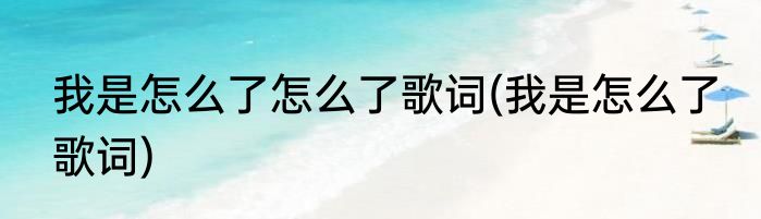 我是怎么了怎么了歌词(我是怎么了 歌词)