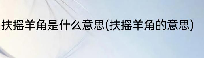 扶摇羊角是什么意思(扶摇羊角的意思)