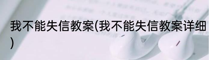 我不能失信教案(我不能失信教案详细)