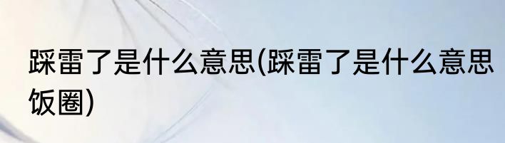 踩雷了是什么意思(踩雷了是什么意思饭圈)