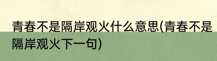 青春不是隔岸观火什么意思(青春不是隔岸观火下一句)