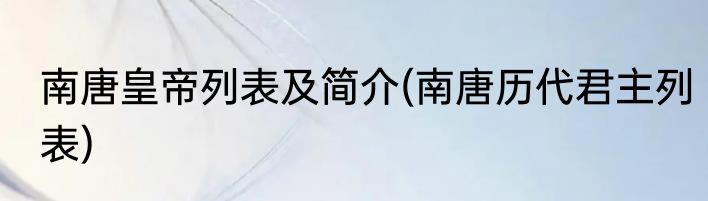 南唐皇帝列表及简介(南唐历代君主列表)