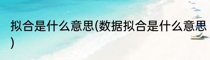 拟合是什么意思(数据拟合是什么意思)