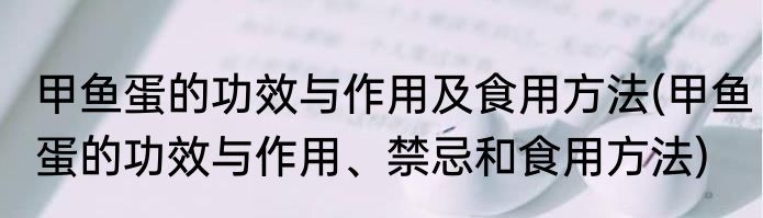 甲鱼蛋的功效与作用及食用方法(甲鱼蛋的功效与作用、禁忌和食用方法)