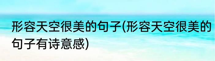 形容天空很美的句子(形容天空很美的句子有诗意感)