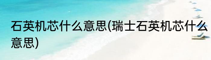 石英机芯什么意思(瑞士石英机芯什么意思)