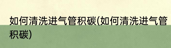 如何清洗进气管积碳(如何清洗进气管积碳)