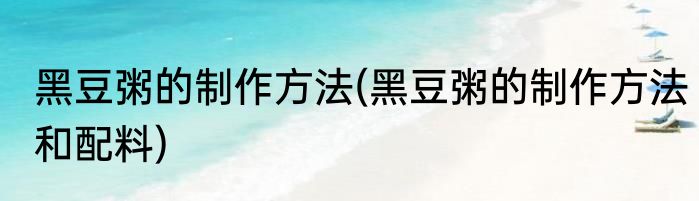 黑豆粥的制作方法(黑豆粥的制作方法和配料)